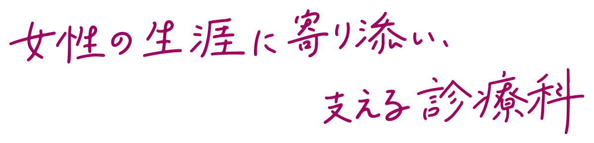 女性の生涯に寄り添い、支える診療科