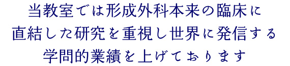 当教室では形成外科本来の臨床に直結した研究を重視し世界に発信する学問的業績を上げております